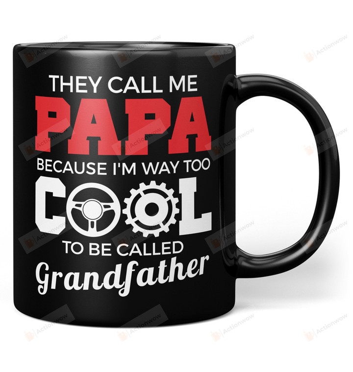 They Call Me Papa Because I'm Way Too Cool To Be Called Grandfather Mug Gifts For Him, Father's Day ,Birthday, Anniversary Ceramic Coffee Mug 11-15 Oz