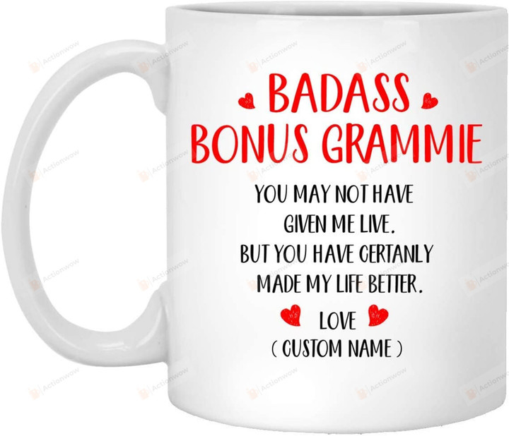 Personalized Badass Bonus Grammie Mug You May Not Have Given Me Live Gifts For Grandma, Her, Mother's Day ,Birthday, Anniversary Customized Name Ceramic Changing Color Mug 11-15 Oz