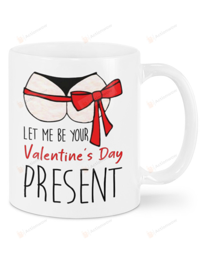 LET ME BE YOUR VALENTINE'S DAY PRESENT Mug , Happy Valentine's Day Gifts For Couple Lover, Birthday, Thanksgiving Anniversary Ceramic Coffee 11-15 Oz Mug