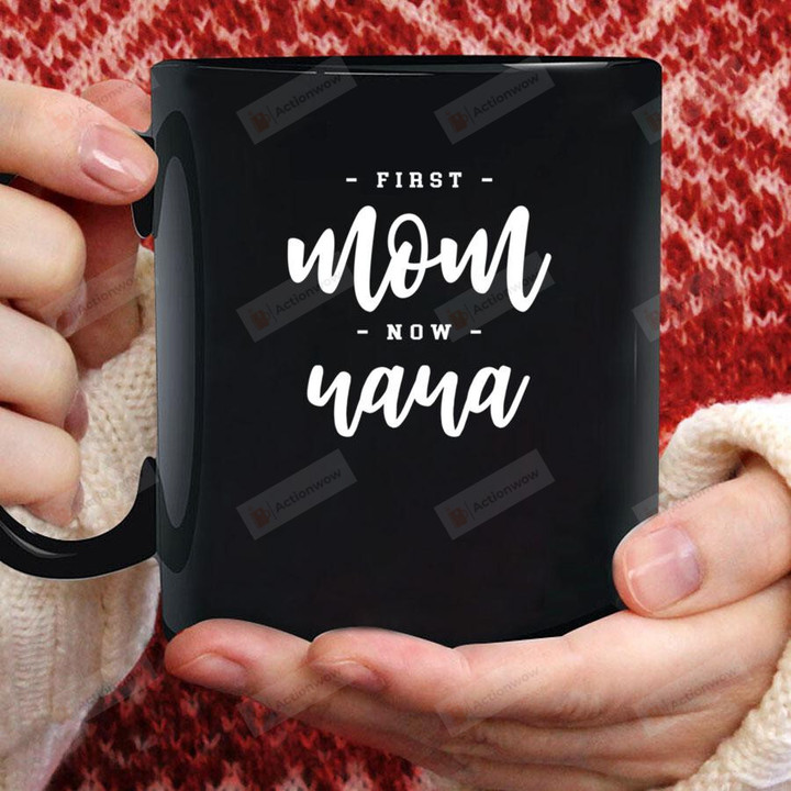 First Mom Now Nana Black Mug Gifts For Her, Mother's Day ,Birthday, Anniversary Ceramic Coffee  Mug 11-15 Oz