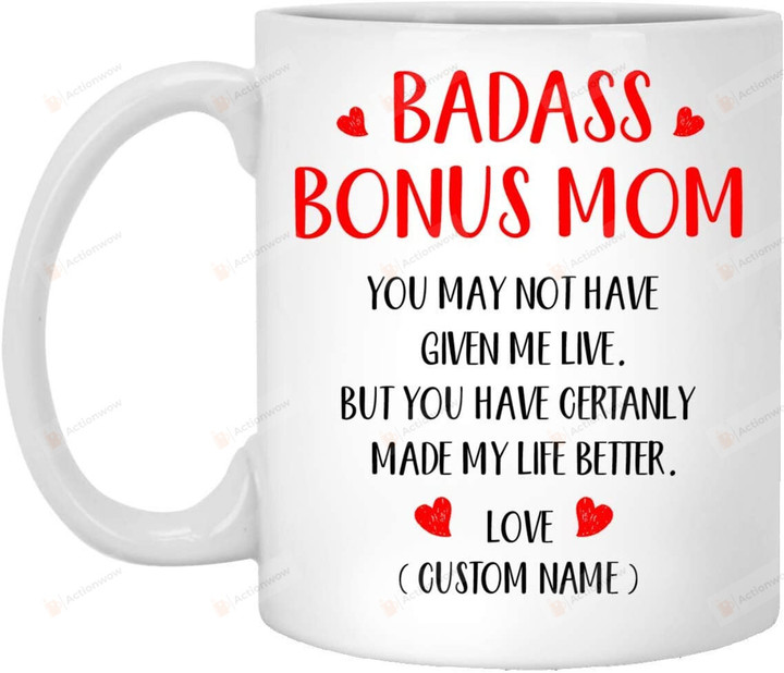 Personalized Badass Bonus Mom Mug You May Not Have Given Me Live Gifts For Grandma, Her, Mother's Day ,Birthday, Anniversary Customized Name Ceramic Changing Color Mug 11-15 Oz