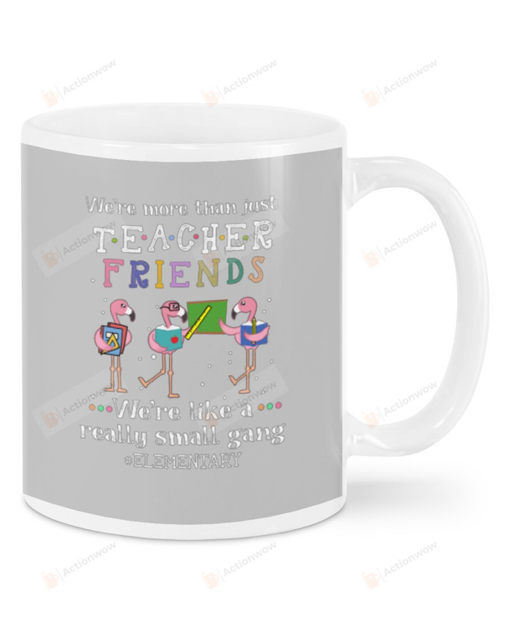 We Are More Than Just Teacher Friends, We Are Like Small Gang, Flamingo Grey Mugs Ceramic Mug 11 Oz 15 Oz Coffee Mug