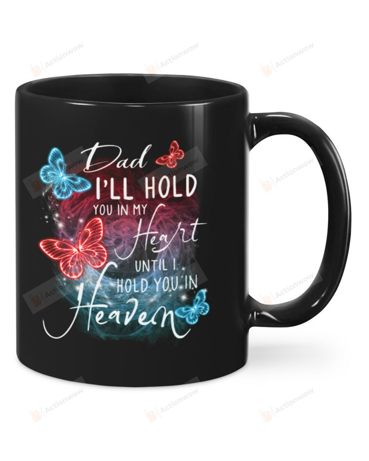 Dad I'll Hold You In My Heart Mug Gifts For Birthday, Father's Day, Mother's Day, Anniversary Ceramic Coffee 11-15 Oz