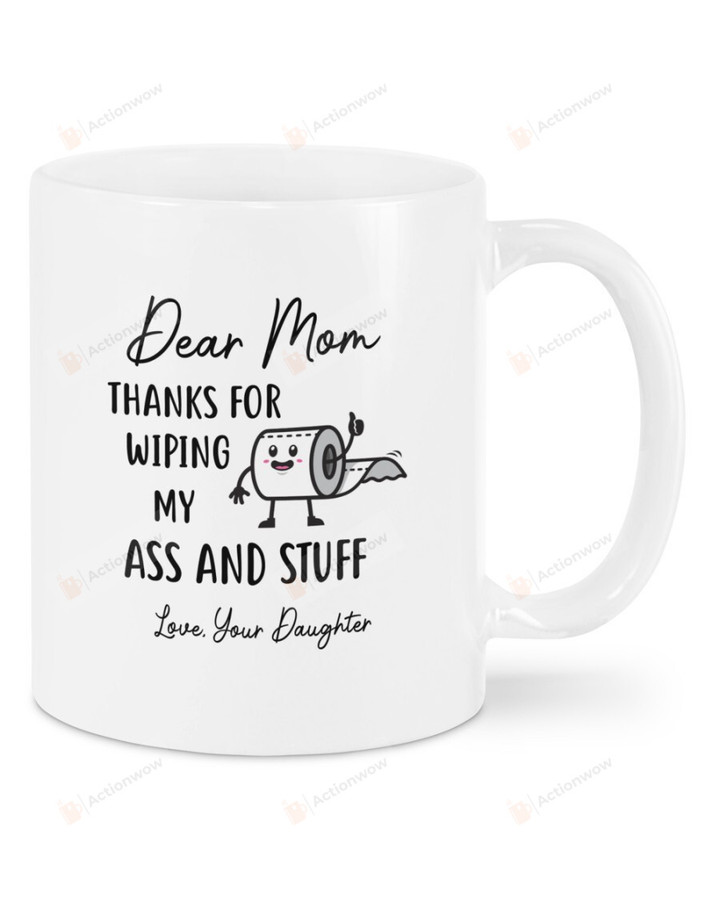 Personalized Dear Mom Thanks For Wiping My Ass and Stuff Mug From Daughter Gifts For Mom, Her, Mother's Day ,Birthday, Anniversary Customized Name Ceramic Changing Color Mug 11-15 Oz