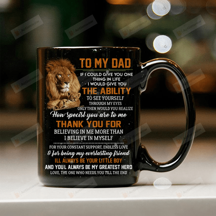 Personalized To My Dad Lion Mug If I Could Give You one Thing In Life I Could Give You The Ability Mug Gifts For Him, Father's Day ,Birthday, Anniversary Customized Ceramic Coffee Mug 11-15 Oz