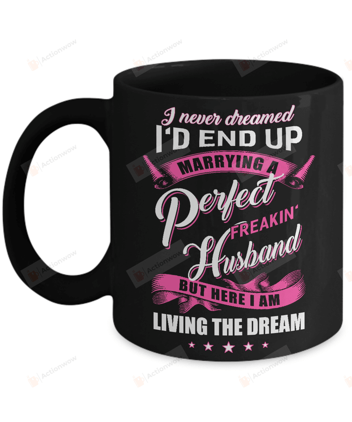 I Never Dreamed I'd End Up Marrying A Perfect Freakin' Husband Mug Gifts For Couple Lover , Husband, Boyfriend, Birthday, Anniversary Customized Name Ceramic Coffee Mug 11-15 Oz