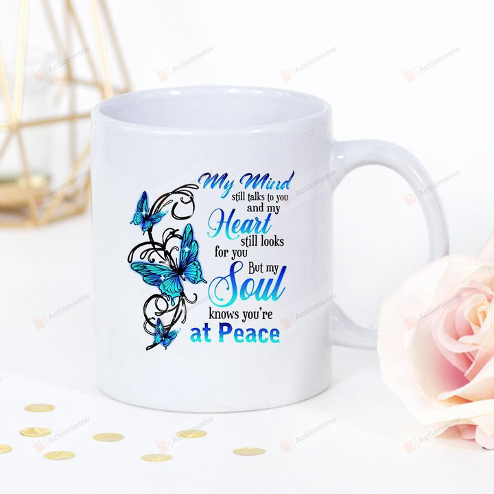 Blue Butterfly My Mind Still Talk To You And My Heart Still Look For You But My Soul Know You're At Peace White Mug Gifts For Memorial, Birthday, Anniversary Ceramic Coffee Mug 11-15 Oz