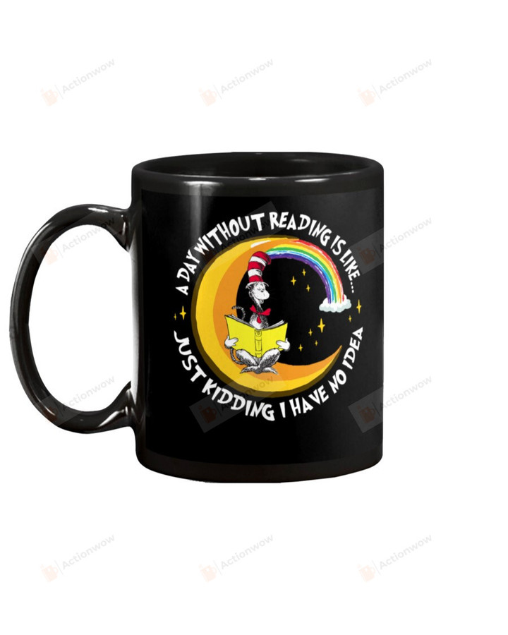 A Day With Out Reading Is Like, Just Kidding I Have No Idea, The Cat In The Hat Rainbow Black Mugs Ceramic Mug 11 Oz 15 Oz Coffee Mug