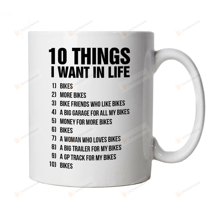 10 Things I Want In Life Bikes Mug, Funny Biker Mug , 11-15 Oz Ceramic Mug, Gift For Birthday, Christmas, Thanksgiving