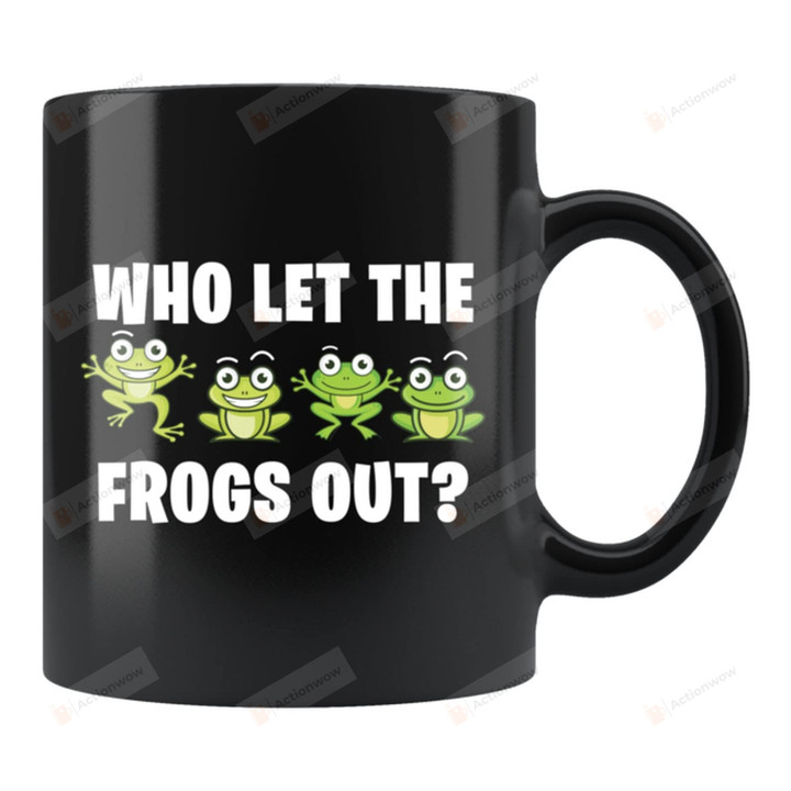 Who Let The Frogs Out Cute Frog Gifts Cute Frog Mug Frog Lover Gifts Frog Lover Mug Frog Fan Gifts Animal Lover Gifts Idea Animal Funny Mug Special Gifts For Birthday Christmas