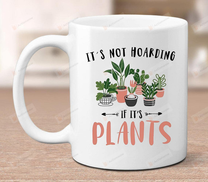 Not Hoarding, If It'S Plants Mug, Funny Tea Mug, Funny Coffee Mug , 11-15 Oz Ceramic Mug, Gift For Birthday, Chrristmas (11 Oz)