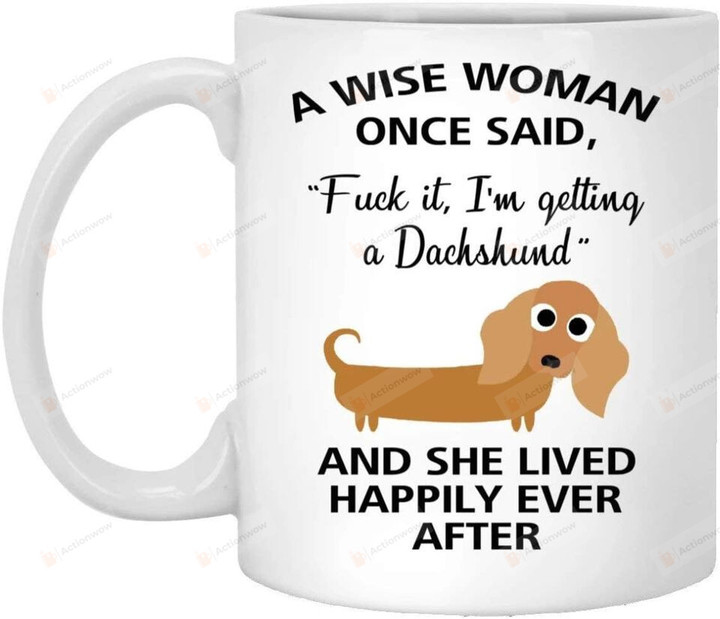 A Wise Woman Once Said Funny Dachshund Coffee Mug, Dachshund Dog Mom, Dog Lover Mug Dog Lady, Best Mothers' Day Mug Gifts For Dog Lover Funny Mom Gifts Mom Mug 11, 15 Oz Mug