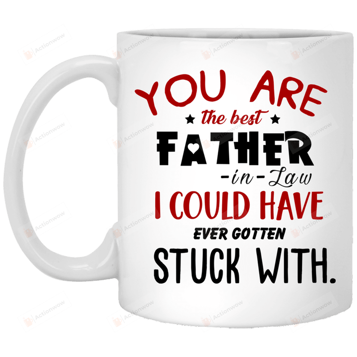 You Are The Best Father-in-law I Could Have Ever Gotten Stuck With Mug Best Gifts For Father-in-law From Daughter-in-law On Father's Day 11 Oz - 15 Oz Mug 2