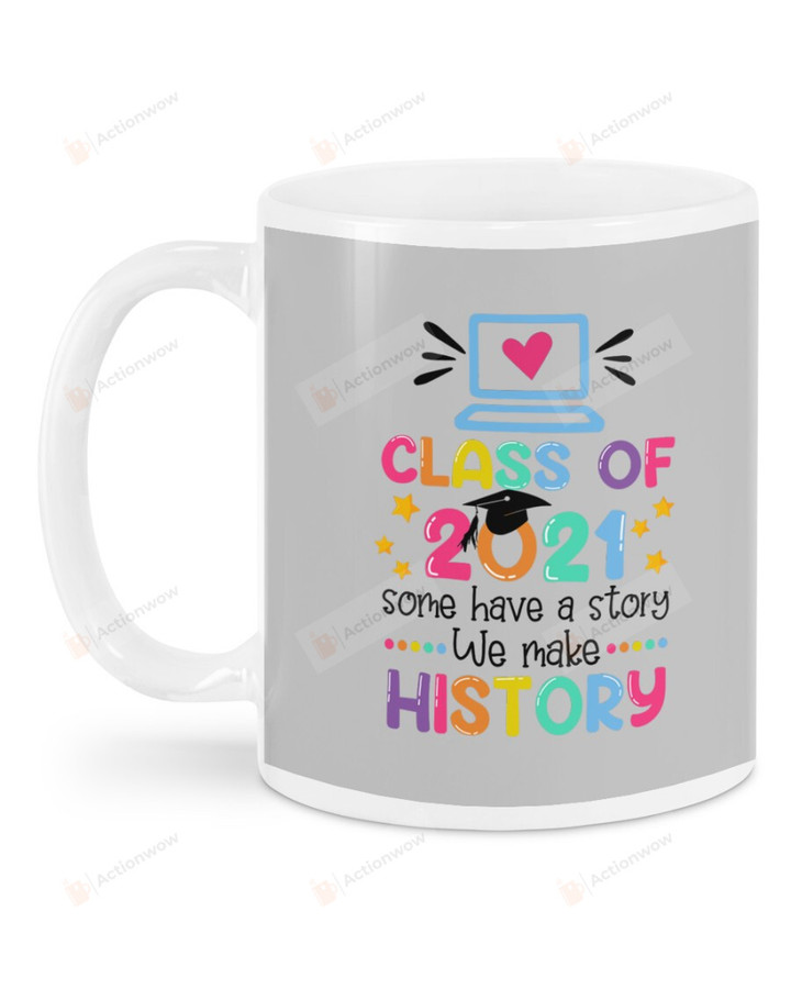 Personalized Class Of 2021 Some Have A story We Have History, Customized Name Screen Mugs Ceramic Mug 11 Oz 15 Oz Coffee Mug
