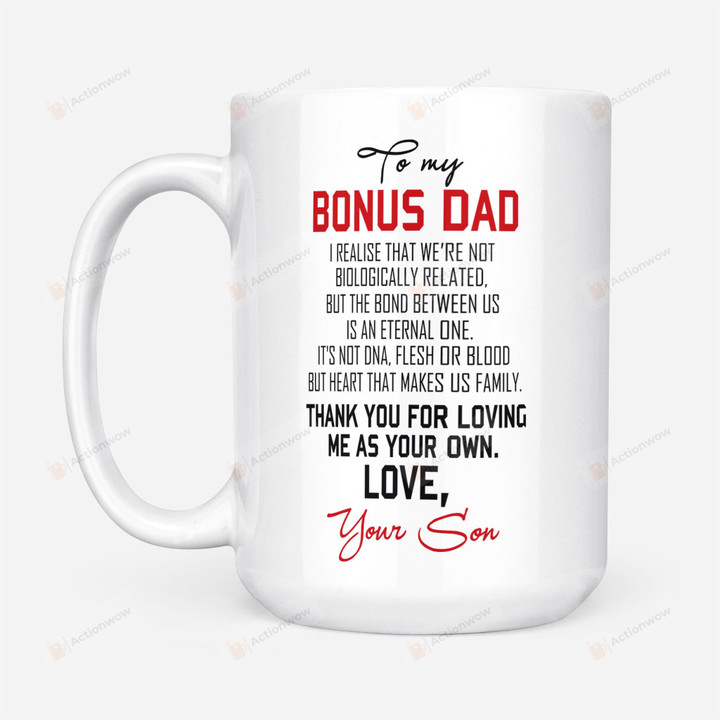 Personalized To My Bonus Dad. We Are Not Biological Related But Heart That Makes Us Happy Your Son White Mugs Ceramic Mug 11 Oz 15 Oz Coffee Mug