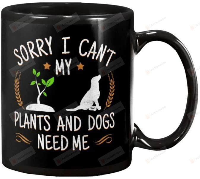Sorry I can't my plants and dogs need me Ceramic Coffee Mug, Tea Cup for Office and Home,Dishwasher and Microwave Safe