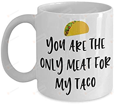 You Are The Only Meat For My Taco Coffee Mug Great Mug For Birthday Valentine'S Day Husband Wife Girlfriend Boyfriend Mug Wifey Hubby Mug Ceramic Coffee Mug