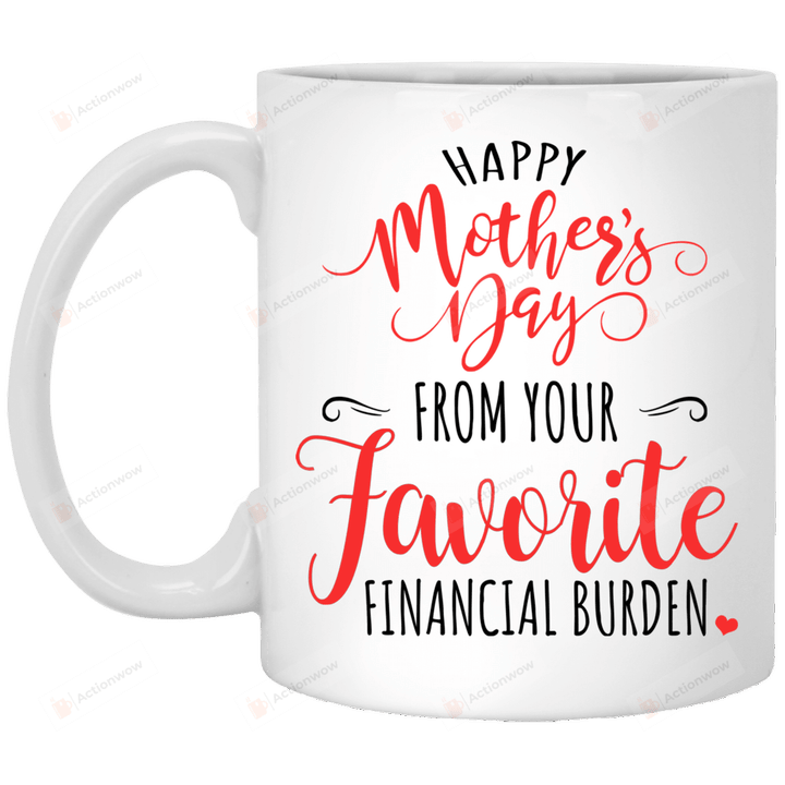 Happy Mother's Day From Your Favorite Financial Burden Mug Gifts For Her, Mother's Day ,Birthday, Thanksgiving Anniversary Ceramic Coffee 11-15 Oz