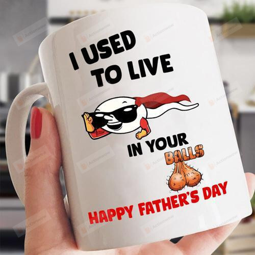 I Used To Live In Your Balls Happy Father's Day White Mugs Ceramic Mug Best Gifts For Dad Father's Day 11 Oz 15 Oz Coffee Mug