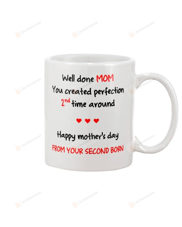 Well Done Mom You created Perfection 2nd Time Around Happy Mother's Day From Your Second Born Mug Gifts For Her, Mother's Day ,Birthday, Anniversary Ceramic Coffee Mug 11-15 Oz