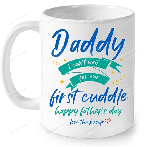 Daddy I Cannt Wait For Our First Cuddle Happy Father'S Day Love The Bump Mug First Father'S Day Gift For Dad To Be Expecting Father 1st Father'S Day Gifts From Baby Bump Family Lover