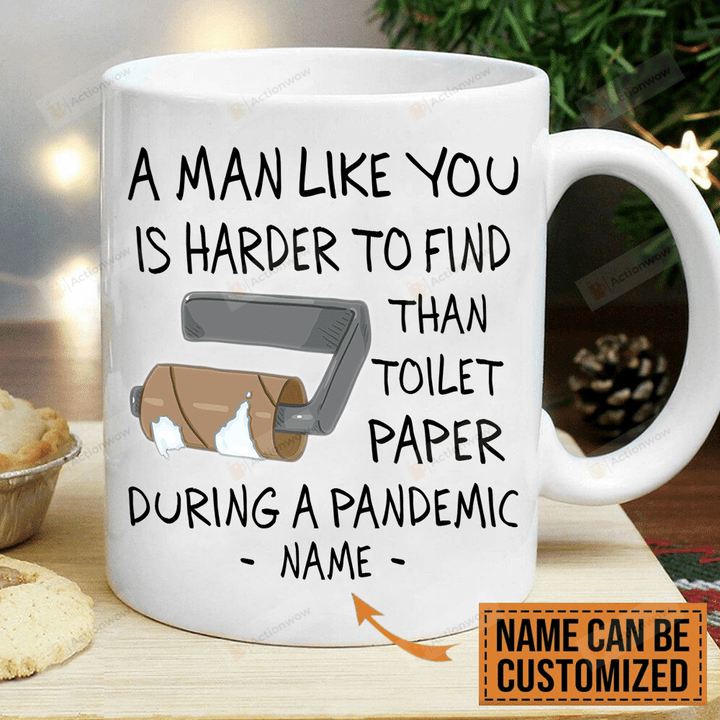 Personalized A Man Like You Is Harder To Find Than Toilet Paper During A Pandemic White Mugs Custom Name Ceramic Mug Funny Gifts For Dad Father's Day 11 Oz 15 Oz Coffee Mug