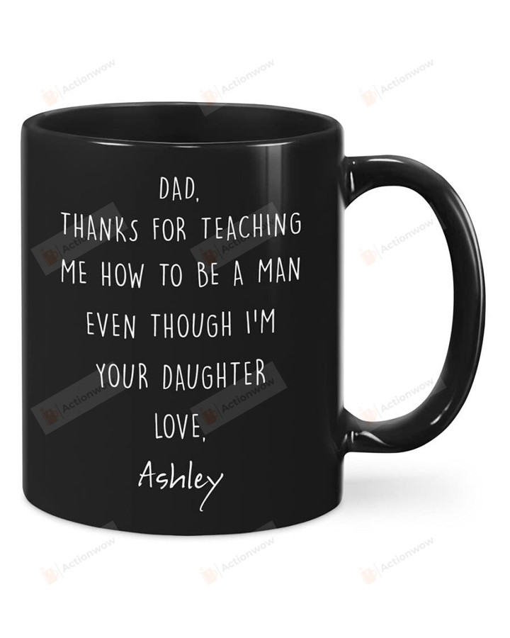 Personalized Dear Dad Thanks For Teaching Me How To Be A Man Even Though I'm Your Daughter Mug, Funny From Daughter To Dad Christmas Xmas Gifts Customized Name Mug
