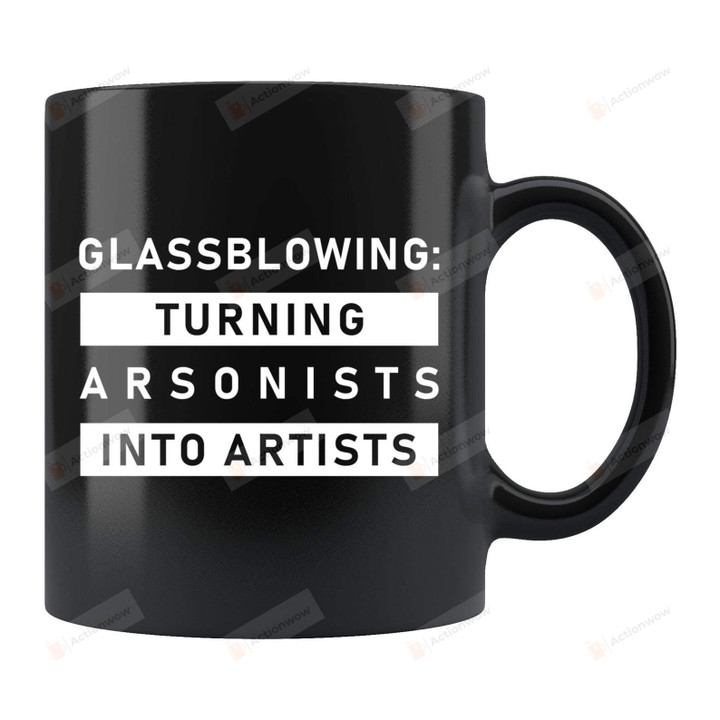Glassblowing Turning Arsonists Into Artists, Glass Blowing Gifts, Glass Blowing Mug, Glassblower Gifts Idea, Glassblower Mug, Glass Blower 11oz Ceramic Coffee Mug