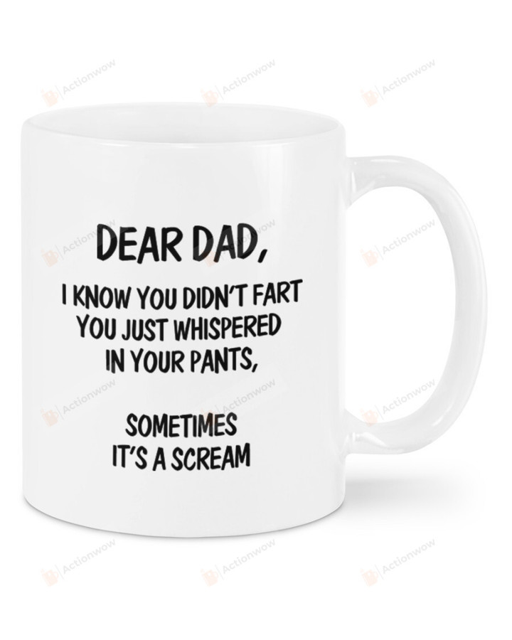 Dear Dad I Know You Didn't Fart You Just Whispered In Your Pants Mug Funny Mug Best Gifts From Son And Daughter To Dad On Father's Day 11 Oz - 15 Oz Mug