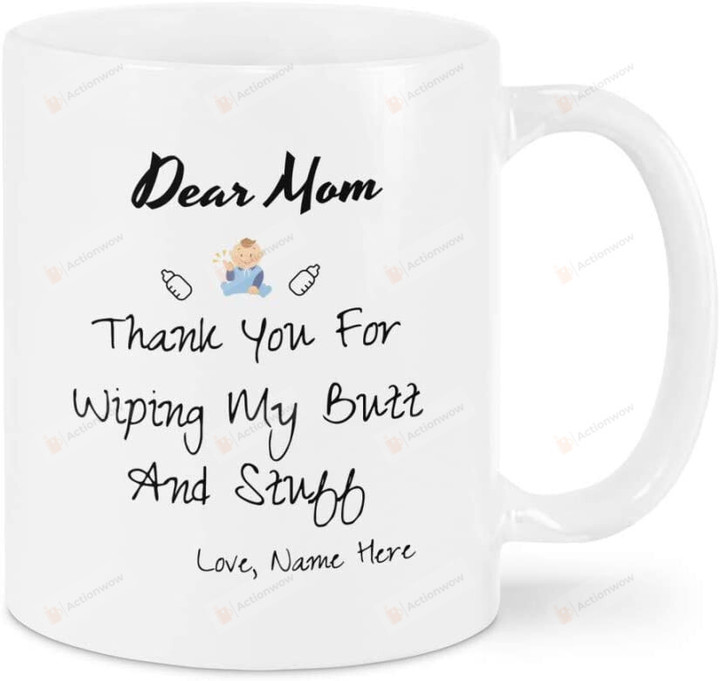 Dear Mom Thank You For Wiping My Butt And Stuff Funny Coffee Mug Mother's Day Mug Gifts For Women Mom Grandma Wife On Xmas Birthday Mother's Day