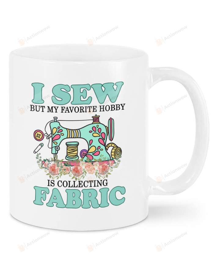 I Sew But My Favorite Hobby Is Collecting Fabric Mugs Funny Gift For Birthday Christmas Thanksgiving Anniversary 11 Oz 15 Oz Coffee Mug... (15 Oz)