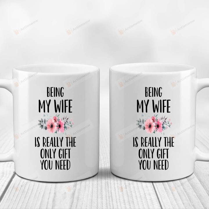 Being My Wife Is Really The Only Gift You Need Mug Gifts For Wife From Husband On Valentine's Day Anniversary Birthday Christmas Thanksgiving 11 Oz - 15 Oz Mug