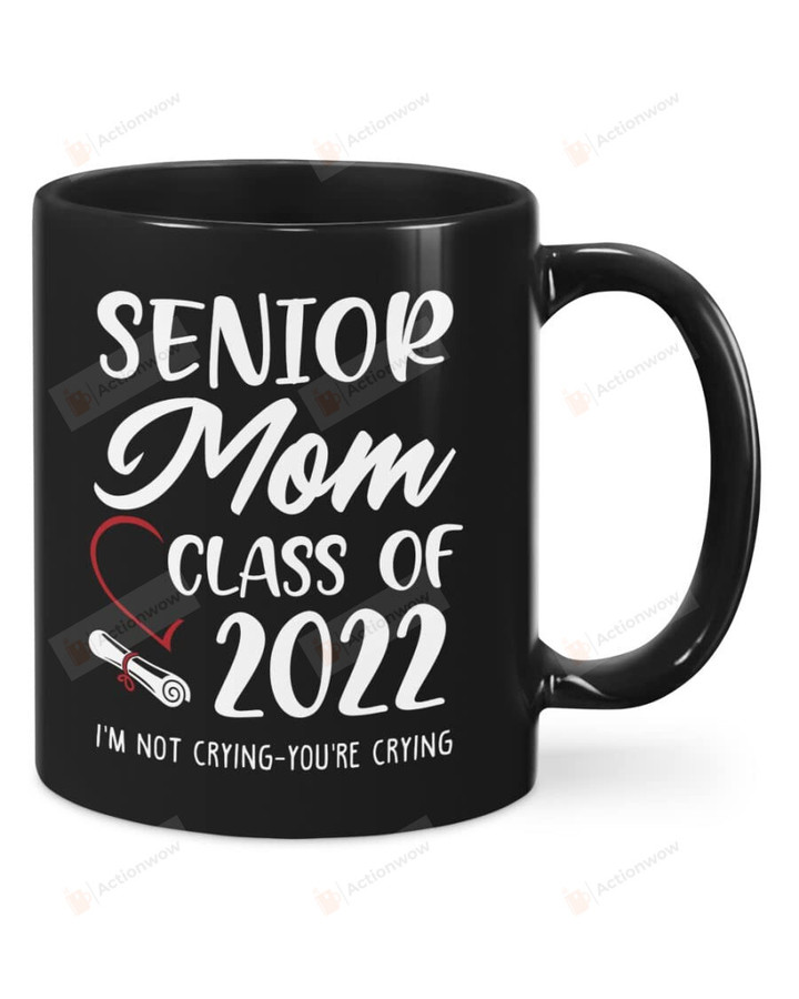 Class Of 2022 Mug, Senior Mom Class Of 2022 Coffee Mug, Senior Mom Class Of 2022 I'M Not Crying You'Re Crying Graduation Mug, Gift For Mom, Aunt, Phd Degree Gifts College Graduate 11oz 15oz Mug