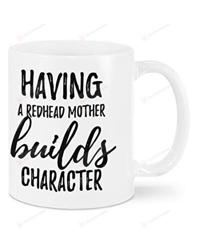 Having A Redhead Mother Builds Character Mug, Funny Redhead Red Hair Gifts For Men Women Kids Ceramic Coffee 11 15 Oz Mug