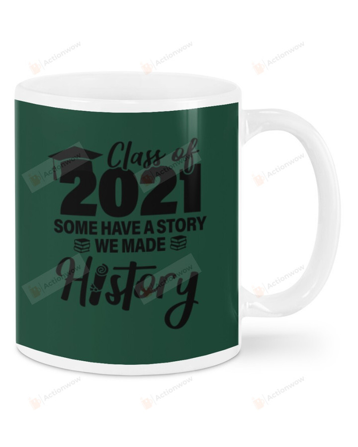 Class of 2021 We Made A History, Some Have A Story Mugs Ceramic Mug 11 Oz 15 Oz Coffee Mug