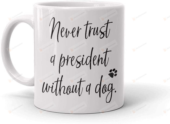 Never trust a president without a dog Pet Dog lover mug