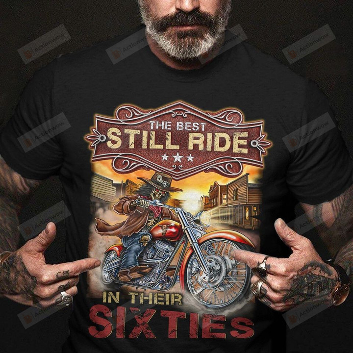 Motocycle Only The Best Still Ride In Their Sixties Shirt Gift For Old Man Loves Riding Motocycle