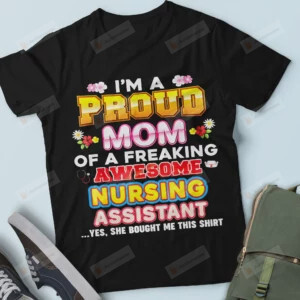 I’m A Proud Mom Of A Freaking Awesome Nursing Assistant T-shirt Gift For Mom, For Wife, For Grandma On Mother's Day International Doctor Day