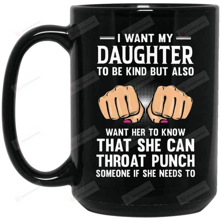 I Want My Daughter To Be Kind I Also Want Her To Know That She Can Throat Punch Black Coffee Mug Gift For Daughter From Dad Gift For Her Birthday Wedding Anniversary Holidays