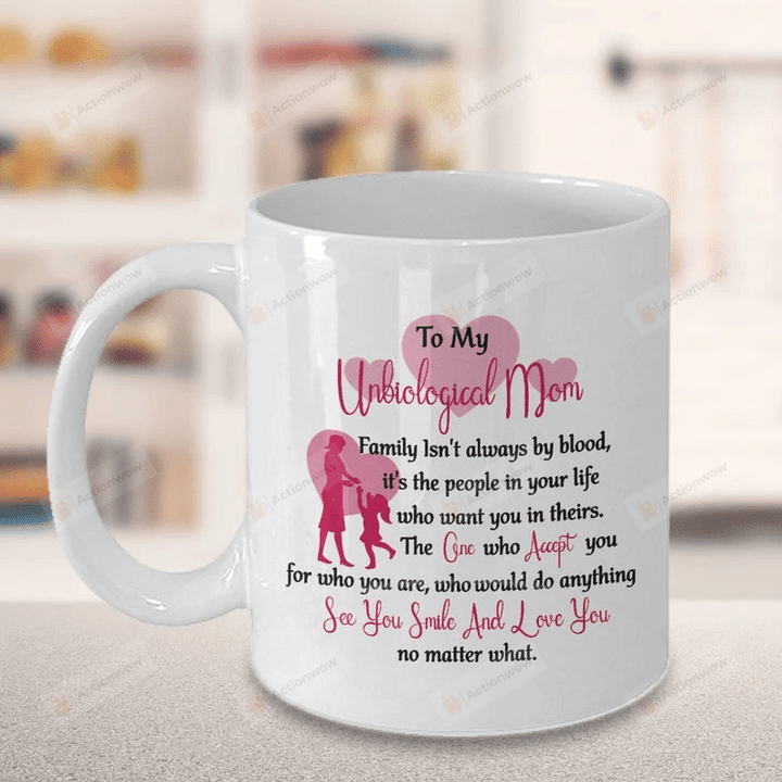 To My Unbiological Mom Family Isn't Always By Blood It's The People In Your Life Who Want You In Theirs Mug, Gift For Stepmom, Bonus Mom Gift, Mother's Day Gift