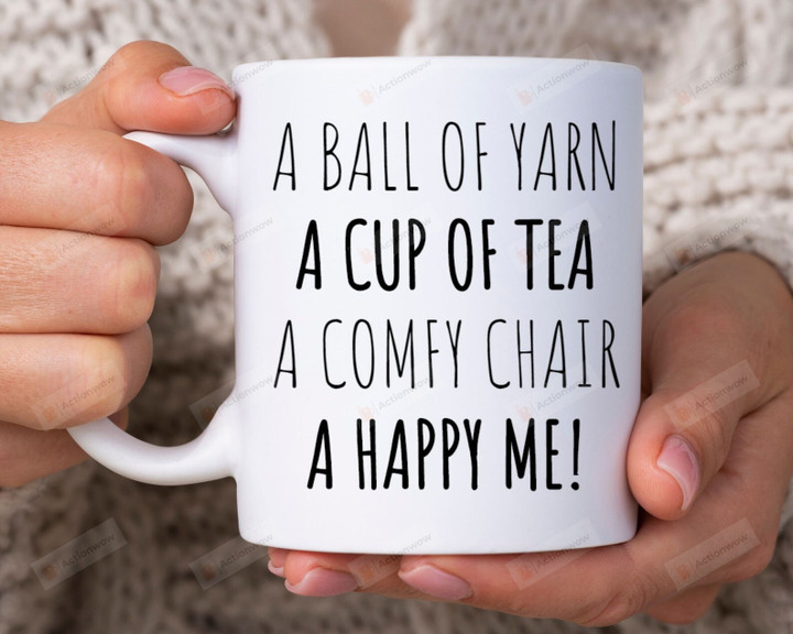 A Ball Of Yard A Cup Of Tea A Comfy Of Chair A Happy Me Mug, Knitting Mug, Gifts for Knitters, Mother's Day Gifts