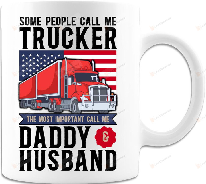 Some People Call Me Trucker The Most Important Call Me Daddy And Husband Mug, Gift For Trucker, For Dad, Father's Day