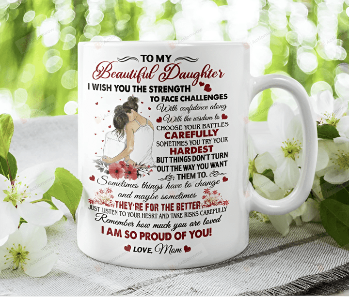 To My Beautiful Daughter I Wish You The Strength To Face The Challenges Mug Gift For Daughter From Mom Ideas Gift For Her Birthday Christmas Holidays