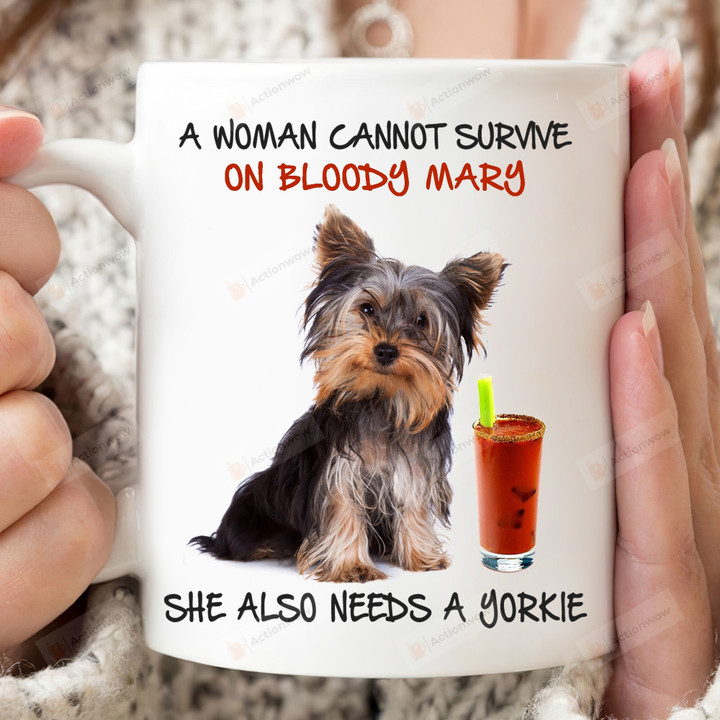 A Woman Cannot Survive Alone On Bloody Mary Funny Mug Gift For Dog Lovers Dog Mom She Also Needs A Yorkie Coffee Ceramic Mug Gift For Mother's Day Birthday Thanks Giving