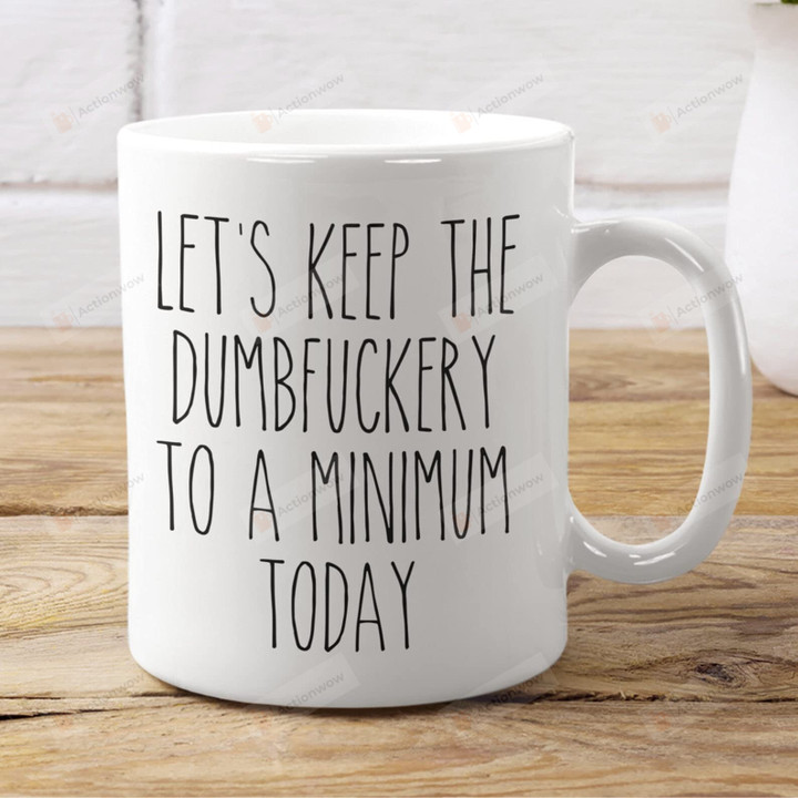 Let's Keep The Dumbfuckery To A Minimum Today Milk Mug