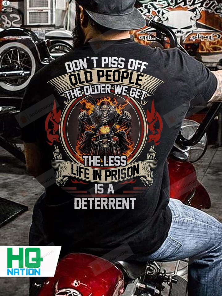 Don't Piss Off Old People The Older We Get The Less Life Prison Is A Deterrent Shirt
