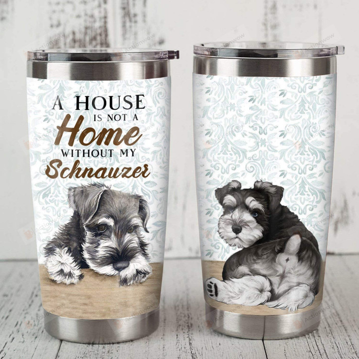 Miniature Schnauzer Dog A House Is Not A Home Stainless Steel Tumbler Cup