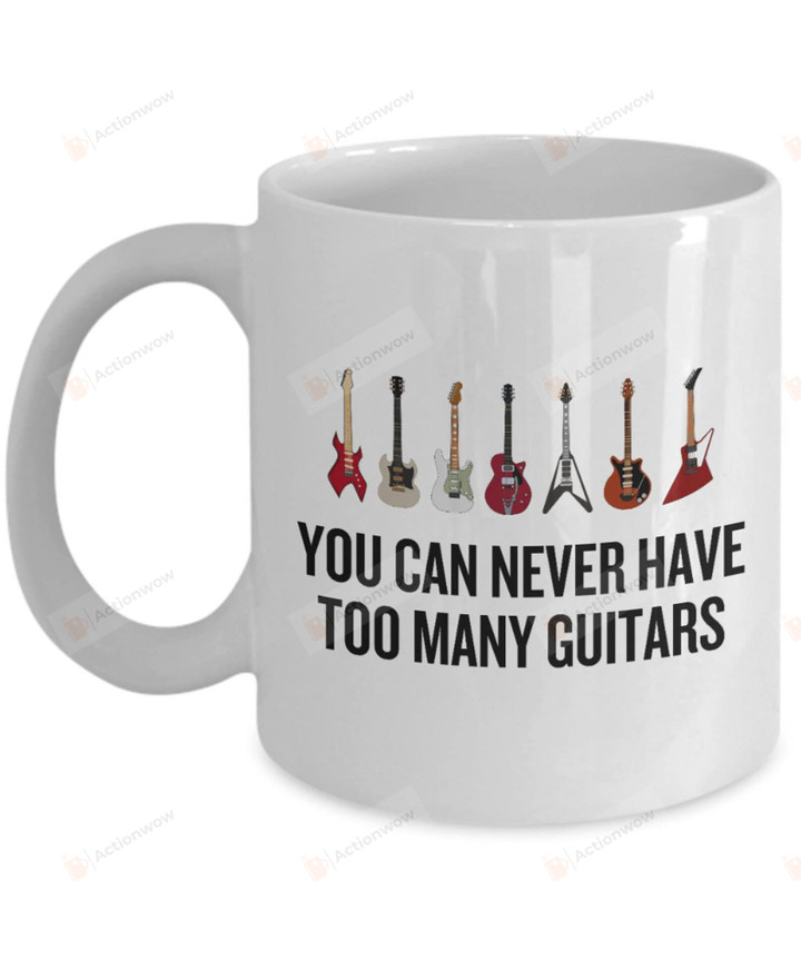 You Can Never Have Too Many Guitars Ceramic Coffee Mug