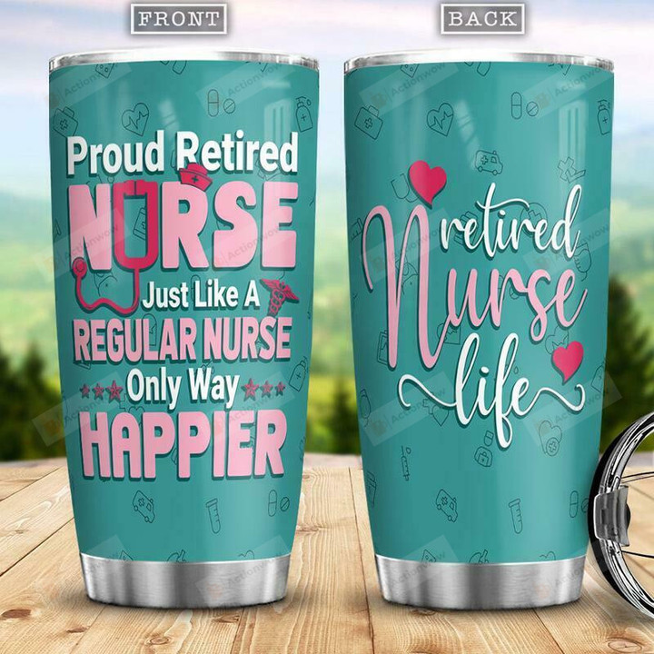 Proud Retired Nurse Only Way Happier Stainless Steel Tumbler Cup