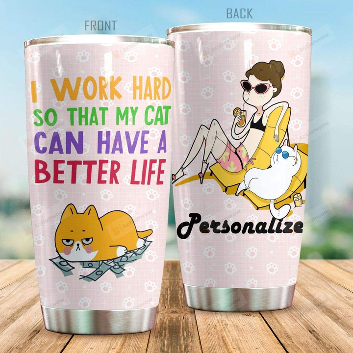 Personalized Cat Mom I Work Hard So That My Cat Can Have A Better Life Stainless Steel Tumbler Cup